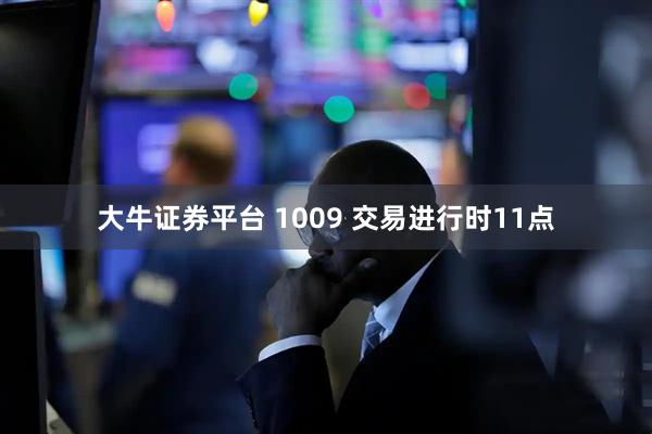 大牛证券平台 1009 交易进行时11点