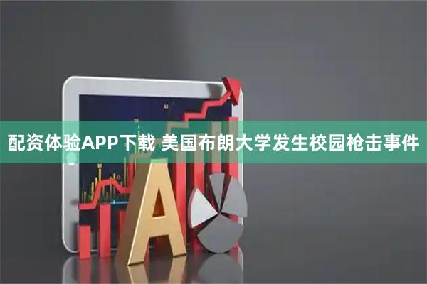 配资体验APP下载 美国布朗大学发生校园枪击事件