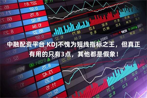 中融配资平台 KDJ不愧为短线指标之王，但真正有用的只有3点，其他都是假象！